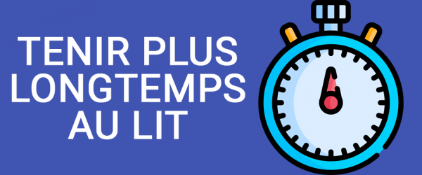 Comment tenir plus longtemps au lit ? Mes 6 astuces secrètes
